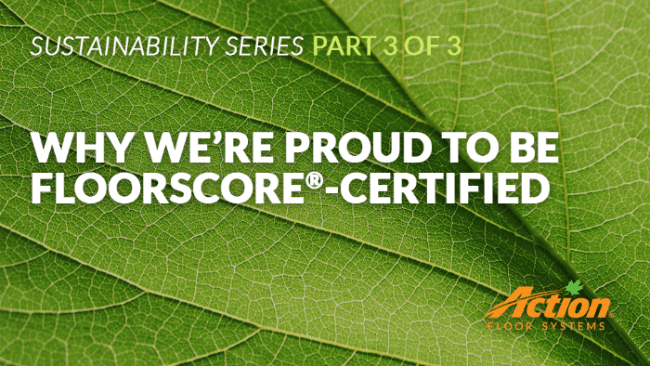 Why We’re Proud to Be FloorScore®-Certified
